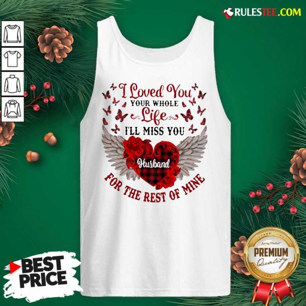 Nice I Loved You Your Whole Life Ill Miss You Husband For The Rest Of Mine Tank Top - Design By Rulestee.com