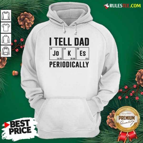 Nice I Tell Dad Jokes Periodically Hoodie - Design By Rulestee.com
