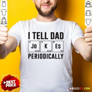 Nice I Tell Dad Jokes Periodically Shirt - Design By Rulestee.com
