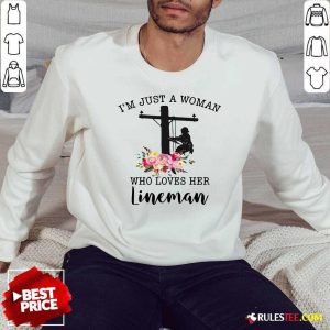 Im Just A Woman Who Loves Her Lineman Sweatshirt - Design By Rulestee.com
