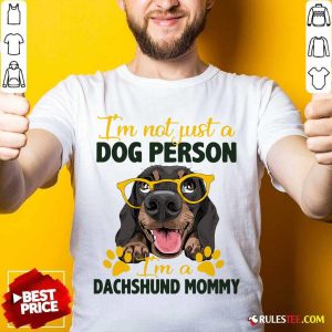 Im Not Just A Dog Person Im A Dachshund Mommy Shirt - Design By Rulestee.com