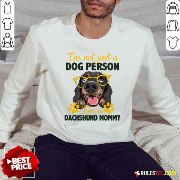 Im Not Just A Dog Person Im A Dachshund Mommy Sweatshirt - Design By Rulestee.com