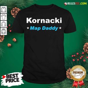 Nice Kornacki Steve Kornacki Map Daddy Kornacki Shirt - Design By Rulestee.com