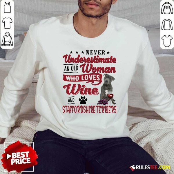 Never Underestimate An Old Woman Who Loves Wine And Staffordshire Terriers Sweatshirt - Design By Rulestee.com