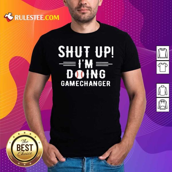 Shut Up Im Doing Gamechanger Shirt - Design By Rulestee.com