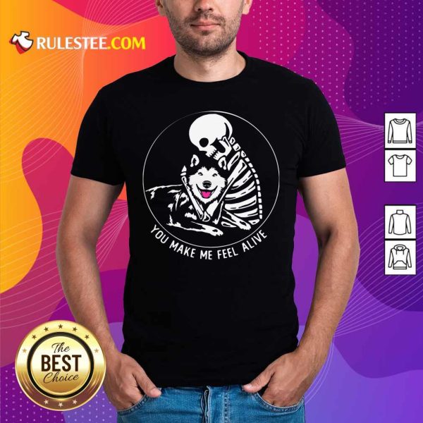 Skeleton Hug Husky You Make Me Feel Alive Shirt - Design By Rulestee.com