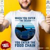 When You Enter The Ocean You Enter The Food Chain Ocean Shark Shirt - Design By Rulestee.com