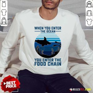 When You Enter The Ocean You Enter The Food Chain Ocean Shark Sweatshirt - Design By Rulestee.com