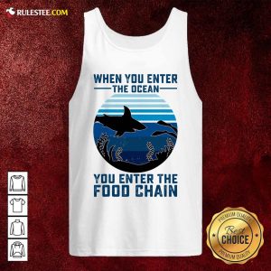 When You Enter The Ocean You Enter The Food Chain Ocean Shark Tank Top - Design By Rulestee.com