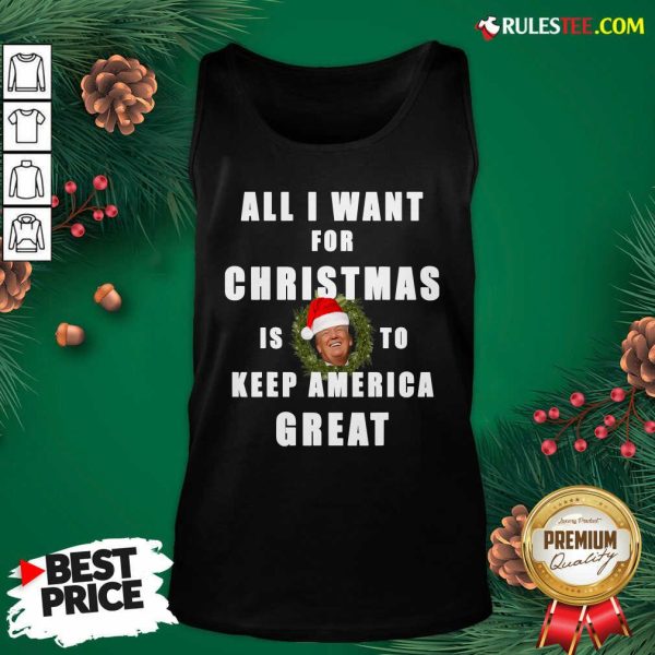 Official All I Want For Christmas Is To Keep America Great Trump Wear Santa Hat Tank Top - Design By Rulestee.com