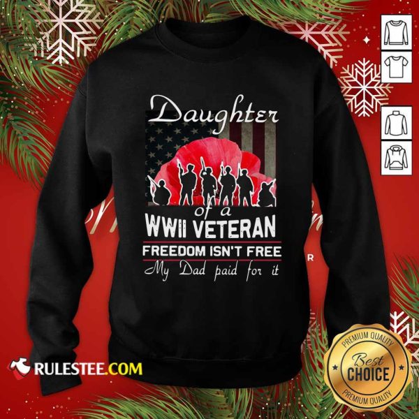 Daughter Of A Wwii Veteran Freedom Isn’t Free My Dad Paid For It Sweatshirt - Design By Rulestee.com