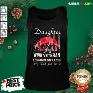 Daughter Of A Wwii Veteran Freedom Isn’t Free My Dad Paid For It Tank Top - Design By Rulestee.com