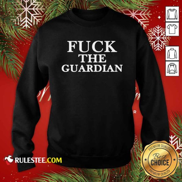 Fuck The Guardian Sweatshirt- Design By Rulestee.com