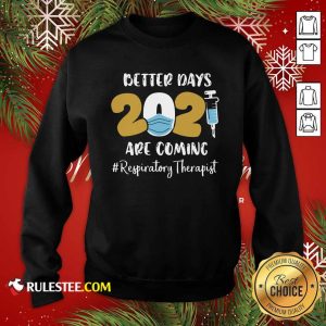 Nurse Better Days 2021 Are Coming Respiratory Therapist Sweatshirt - Design By Rulestee.com