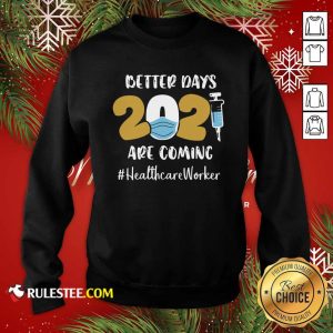 Nurse Better Days Are Coming Healthcare Worker Sweatshirt - Design By Rulestee.com