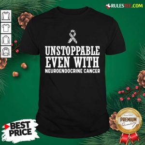 Unstoppable Even With Neuroendocrine Cancer Survivor Support Warrior Shirt - Design By Rulestee.com