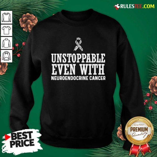 Unstoppable Even With Neuroendocrine Cancer Survivor Support Warrior Sweatshirt - Design By Rulestee.com