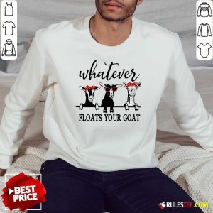 Official Whatever Floats Your Goat Sweatshirt - Design By Rulestee.com