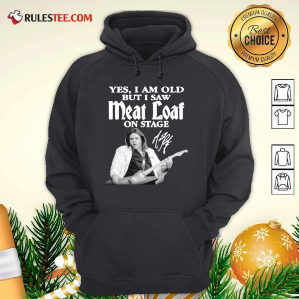 Yes I Am Old But I Saw Meatloaf On Stage Signature Hoodie - Design By Rulestee.com