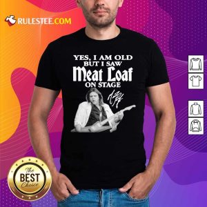 Yes I Am Old But I Saw Meatloaf On Stage Signature Shirt - Design By Rulestee.com