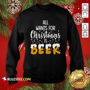 All Wants For Christmas Is Beer Sweatshirt - Design By Rulestee.com