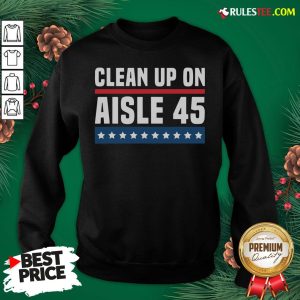 Original Clean Up On Aisle 45 Sweatshirt - Design By Rulestee.com