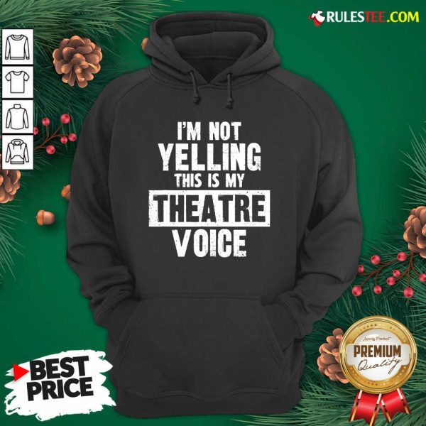 Original Im Not Yelling This Is My Theatre Voice Hoodie - Design By Rulestee.com