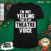 Original Im Not Yelling This Is My Theatre Voice Shirt - Design By Rulestee.com