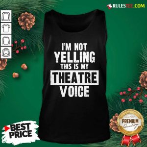 Original Im Not Yelling This Is My Theatre Voice Tank Top - Design By Rulestee.com