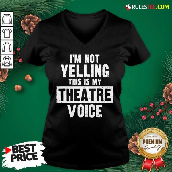 Original Im Not Yelling This Is My Theatre Voice V-neck - Design By Rulestee.com