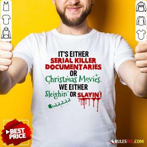Original Its Either Serial Killer Document Aries Or Christmas Movies We Either Sleighin Or Slayin Shirt - Design By Rulestee.com