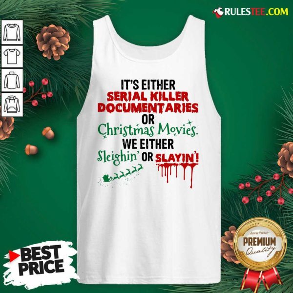 Original Its Either Serial Killer Document Aries Or Christmas Movies We Either Sleighin Or Slayin Tank Top - Design By Rulestee.com