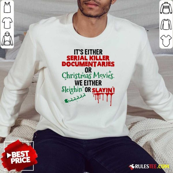 Original Its Either Serial Killer Document Aries Or Christmas Movies We Either Sleighin Or Slayin Sweatshirt - Design By Rulestee.com