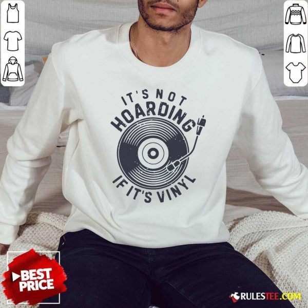 Its Not Hoarding If It’s Vinyl Sweatshirt - Design By Rulestee.com