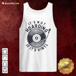 Its Not Hoarding If It’s Vinyl Tank Top - Design By Rulestee.com