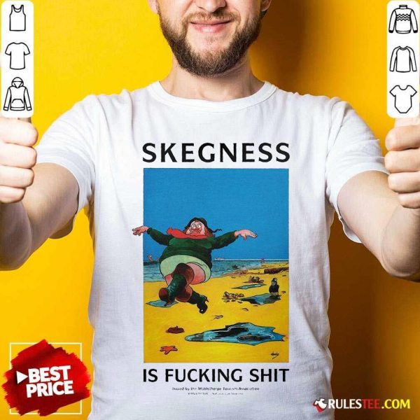 Skegness Is Fucking Shit Shirt - Design By Rulestee.com