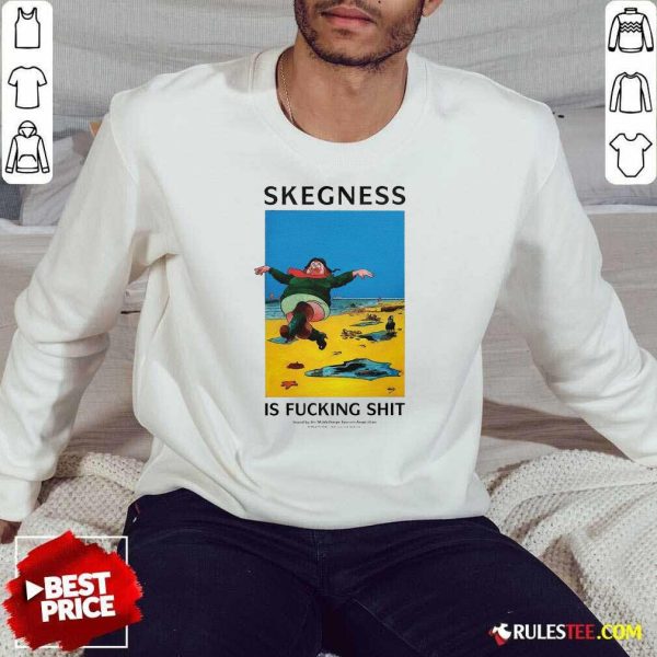 Skegness Is Fucking Shit Sweatshirt - Design By Rulestee.com