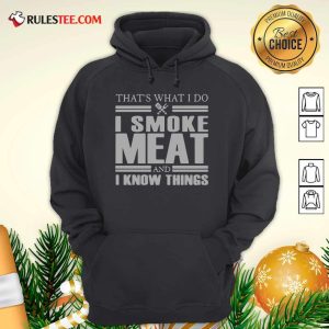 That’s What I Do I Smoke Meat And I Know Things Hoodie- Design By Rulestee.com