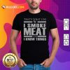 That’s What I Do I Smoke Meat And I Know Things T-Shirt - Design By Rulestee.com