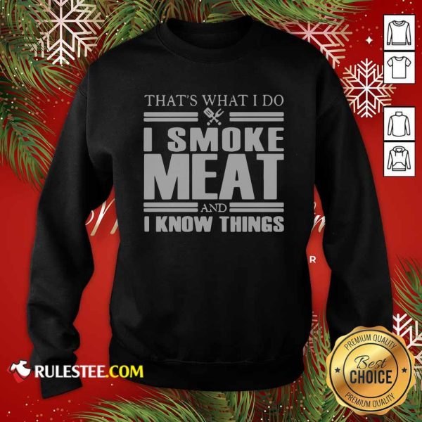That’s What I Do I Smoke Meat And I Know Things Sweatshirt - Design By Rulestee.com