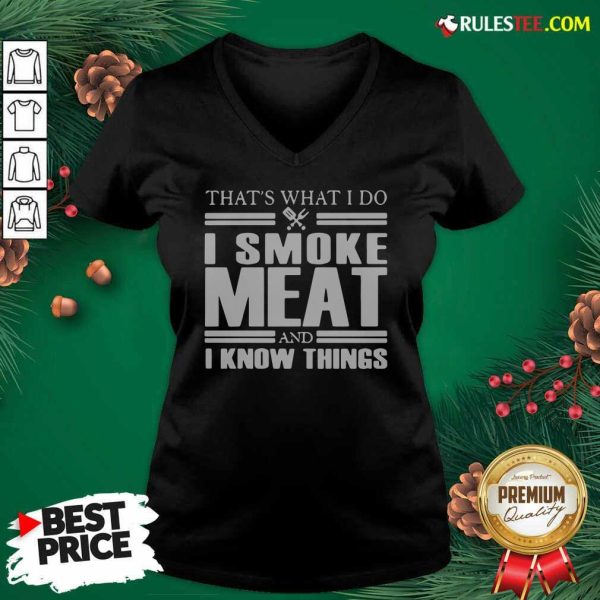 That’s What I Do I Smoke Meat And I Know Things V-neck - Design By Rulestee.com