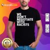 We Don’t Negotiate With Racists Shirt - Design By Rulestee.com