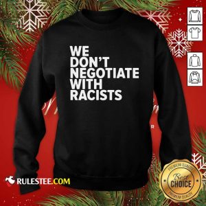 We Don’t Negotiate With Racists Sweatshirt - Design By Rulestee.com