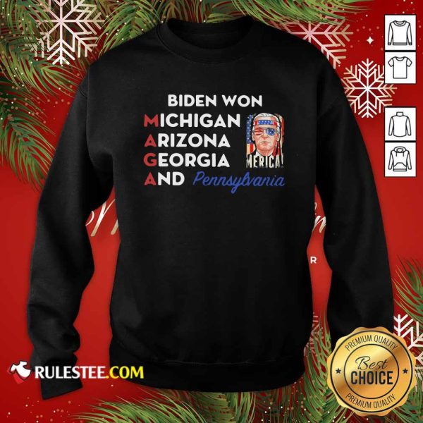 Biden Won Michigan Arizona Georgia And Pennsylvania Maga Sweatshirt - Design By Rulestee.com