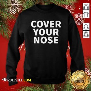 Cover Your Nose Quote Sweatshirt - Design By Rulestee.com