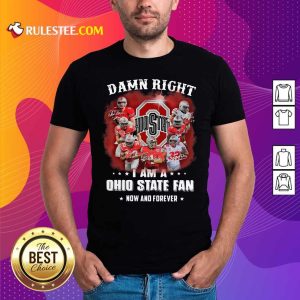 Damn Right I Am A Ohio State Buckeyes Fan Now And Forever Signatures Shirt- Design By Rulestee.com