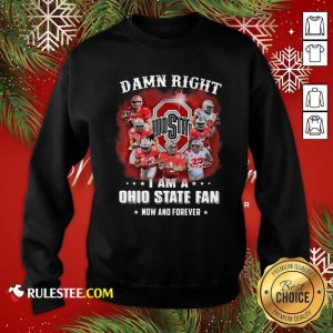 Damn Right I Am A Ohio State Buckeyes Fan Now And Forever Signatures Sweatshirt- Design By Rulestee.com