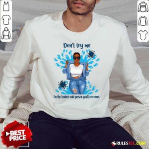 Don’t Try Me I’m The Kindest Rude Person You’ll Ever Meet Sweatshirt - Design By Rulestee.com