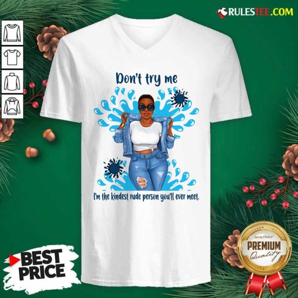 Don’t Try Me I’m The Kindest Rude Person You’ll Ever Meet V-neck - Design By Rulestee.com