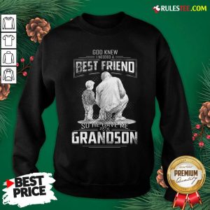 God Knew I Need A Best Friend So He Gave Me Grandson Sweatshirt- Design By Rulestee.com